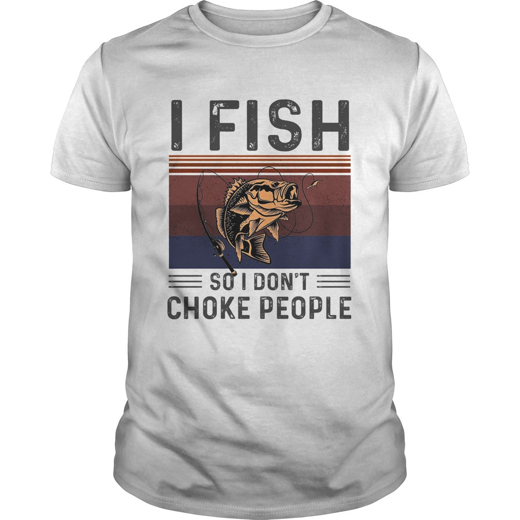 I Fish So I Dont Choke People Retro Shirt